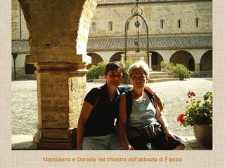 Maddalena e Daniela nel chiostro dell’abbazia di Fiastra 