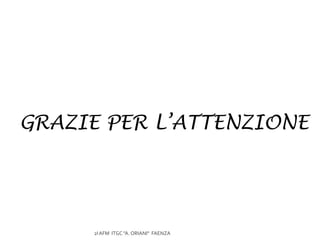 2I AFM ITGC "A. ORIANI" FAENZA
GRAZIE PER L’ATTENZIONE
 