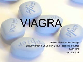 VIAGRA
                     Bio environment technology,
Seoul Women’s University, Seoul, Republic of Korea
                                        20081307
                                     Joh eun lock
 