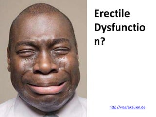 Erectile
Dysfunctio
n?




   http://viagrakaufen.de
 
