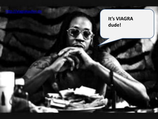 http://viagrakaufen.de
                         It’s VIAGRA
                         dude!
 
