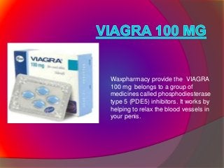 Waxpharmacy provide the VIAGRA
100 mg belongs to a group of
medicines called phosphodiesterase
type 5 (PDE5) inhibitors. It works by
helping to relax the blood vessels in
your penis.
 