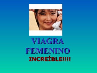 VIAGRA
FEMENINO
INCREÍBLE!!!!
 