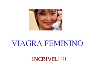 VIAGRA FEMININO INCRIVEL!!!!   