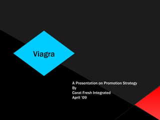 A Presentation on Promotion Strategy By Carat Fresh Integrated April ’09  Viagra 