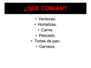 ¿QUÉ COMIAN? Verduras. Hortalizas. Carne. Pescado. Tortas de pan. Cerveza. 