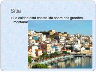 SitiaLa cuidad está construida sobre dos grandes montañas.
