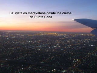 La vista es maravillosa desde los cielos de Punta Cana