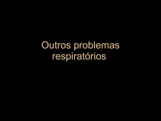 Outros problemas respiratórios  