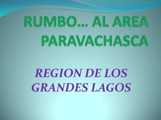 RUMBO… AL AREA PARAVACHASCA REGION DE LOS GRANDES LAGOS 