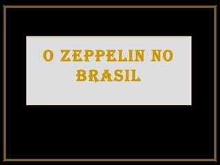 O zeppelin nO
brasil
 