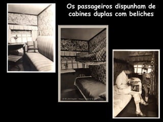 Os passageiros dispunham de
cabines duplas com beliches
 