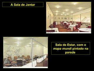 A Sala de Jantar




                    Sala de Estar, com o
                   mapa mundi pintado na
                          parede
 