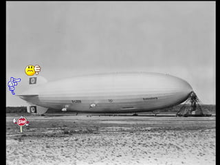 IMAGINEM!IMAGINEM!
Com seus 213 m de comprimento, o ZeppelinZeppelin
então seria um dirigível do tamanho de um
quarteirão inteiro sobrevoando uma cidade na
década de 30.
Era um verdadeiro acontecimento!Era um verdadeiro acontecimento!
Era o futuro que chegava!Era o futuro que chegava!
Era o ápice do engenho humano!...Era o ápice do engenho humano!...
 