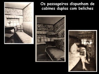 Os passageiros dispunham de
cabines duplas com beliches

 