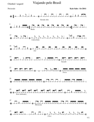 Chimbal / xequerê
 
Partido Alto
 
Baião
6
 
Caboclinho
12
 
Axé
16

Xaxado
19
 
Frevo
22

26
 
Xote (dobrado)
29
 Maracatu
32
 
V.S.
Côco
35







Viajando pelo Brasil
Kaio Sales - fev/2011Percussão




 




   

                    
                    
   

    

 

 

 

 

 

 

 



     




                           
    

        

                 
          
        
                                 
  

  

  

  

  

  

  

  

        

                               
              

 

 
    

 

 
  
 