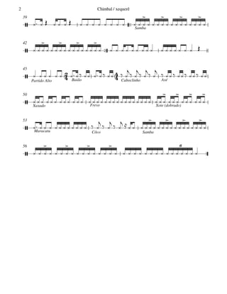  Samba
39

42
Partido Alto Baião Caboclinho Axé
45
Xaxado Frevo Xote (dobrado)
50
Maracatu Côco Samba
53
56










6
                 

   

   

   


  

   

   

   

                 
             

 

 

 

    
                              

  

  

  

             
  
  
     

   

   

   


  

   

   

   

               
Chimbal / xequerê2
 