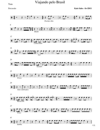 Tom
 
Partido Alto
 
Baião
6
 
Caboclinho
12
 
Axé
16
 
Xaxado
20
 
Frevo
25
 
Xote (dobrado)
29
 
Maracatu
33
 
Côco
37
 
V.S.
Samba
41







Viajando pelo Brasil
Kaio Sales - fev/2011Percussão



 





   

               
      
   
   
   

   
  

          

   
   
 
                

  
  

   

 

 

 

   
                         
  
   
   
   

    

   
                 
                        
               

       
 