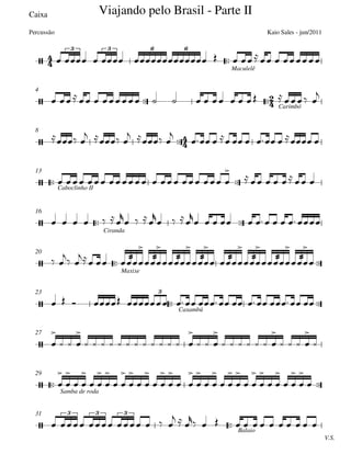 Caixa

Maculelê
  Carimbó
4

8
 
Caboclinho II
13
 
Ciranda
16
 
Maxixe
20
 
Caxambú
23
27
 
Samba de roda
29

V.S.
Balaio
31







3 3 6 6
Viajando pelo Brasil - Parte II
Kaio Sales - jun/2011Percussão






3



3 3 3
         
              

 
  
  

        
          

    
     

  

  

          
 
 
  











 












          


  

            

  

      

   






 

 



 



 

 



 



 

 



 



 

 




      
  

            
 