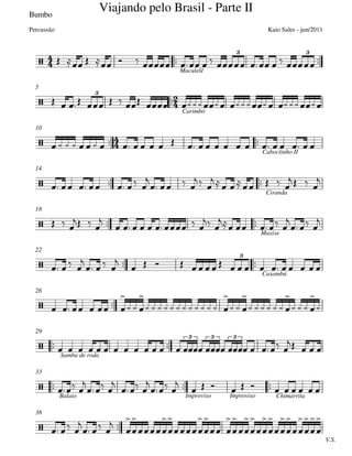 Bumbo
 
Maculelê

Carimbó
5
 
Caboclinho II
10
 
Ciranda
14
 
Maxixe
18
 
Caxambú
22

26
 
Samba de roda
29
  
Balaio Improviso Improviso Chimarrita
33

V.S.
38







3 3
Viajando pelo Brasil - Parte II
Kaio Sales - jun/2011Percussão

3




3


3 3 3


              
          
                          
      

   
  
     
   

  
  

       
 
   

 

   

   

                  
     

  

            

  

      

   


                  
   
 

 

 

 

           
  

  













 























 