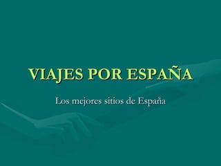 VIAJES POR   ESPAÑA Los mejores sitios de España 