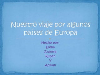 Hecho por:
  Elena
 Zulema
  Rubén
    Y
 Adrian
 