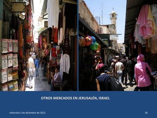 OTROS MERCADOS EN JERUSALÉN, ISRAEL


miércoles 5 de diciembre de 2012                                  26
 