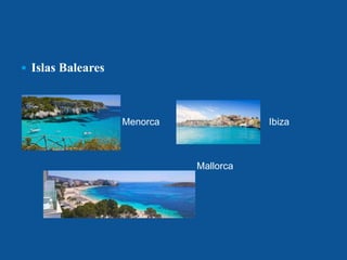  Islas Baleares
 Menorca Ibiza
Mallorca
 