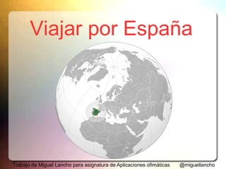 Viajar por España
@miguellanchoTrabajo de Miguel Lancho para asignatura de Aplicaciones ofimáticas
 
