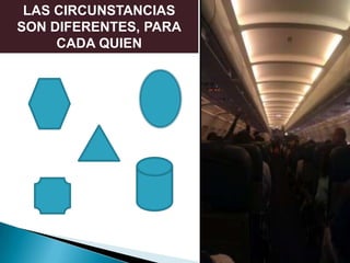 LAS CIRCUNSTANCIAS
SON DIFERENTES, PARA
CADA QUIEN

 