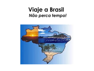 Viaje a Brasil  Não perca tempo! 