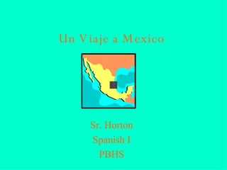 Un Viaje a Mexico Sr. Horton Spanish I PBHS 