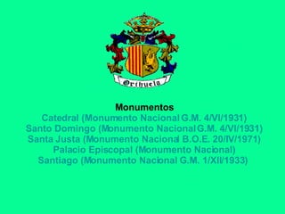 Monumentos Catedral (Monumento Nacional  G.M . 4/VI/1931) Santo Domingo (Monumento Nacional  G.M . 4/VI/1931) Santa Justa (Monumento Nacional  B.O.E . 20/IV/1971) Palacio Episcopal (Monumento Nacional) Santiago (Monumento Nacional  G.M . 1/XII/1933)   