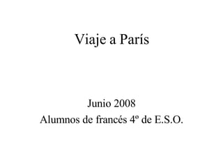 Viaje a París Junio 2008 Alumnos de francés 4º de E.S.O. 