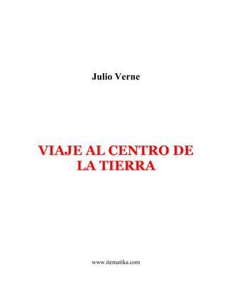 Julio Verne




VIAJE AL CENTRO DE
    LA TIERRA




      www.itematika.com
 