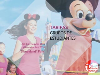 Disneyland® Paris
TARIFAS
GRUPOS DE
ESTUDIANTES
del 3 noviembre 2017
al 6 noviembre 2018
 