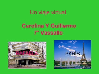 Un viaje virtual. Carolina Y Guillermo 7° Vassallo  RAFAELA PARÍS 