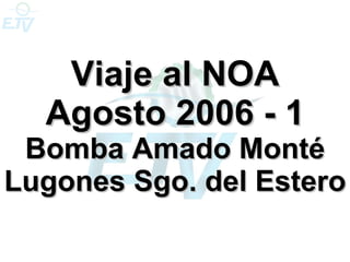 Viaje al NOA Agosto 2006 - 1 Bomba Amado Monté Lugones Sgo. del Estero 