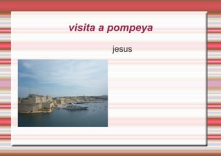 visita a pompeya
jesus
 
