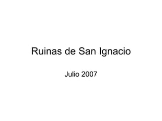 Ruinas de San Ignacio Julio 2007 