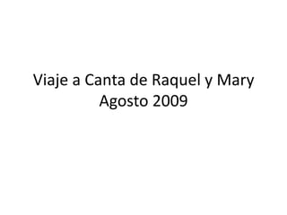 Viaje a Canta de Raquel y MaryAgosto 2009 