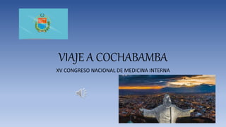 VIAJE A COCHABAMBA
XV CONGRESO NACIONAL DE MEDICINA INTERNA
 