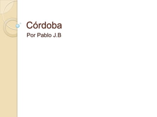 Córdoba
Por Pablo J.B
 