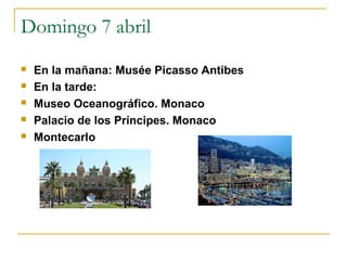 Domingo 7 abril






En la mañana: Musée Picasso Antibes
En la tarde:
Museo Oceanográfico. Monaco
Palacio de los Príncipes. Monaco
Montecarlo

 