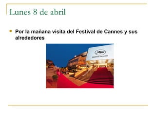 Lunes 8 de abril


Por la mañana visita del Festival de Cannes y sus
alrededores

 