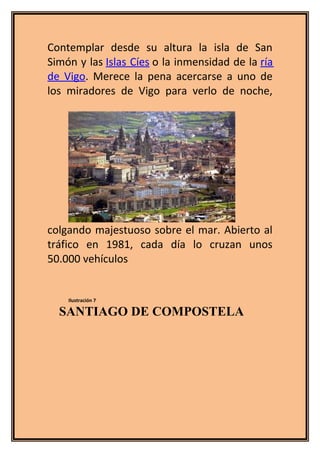 Contemplar desde su altura la isla de San
Simón y las Islas Cíes o la inmensidad de la ría
de Vigo. Merece la pena acercar...