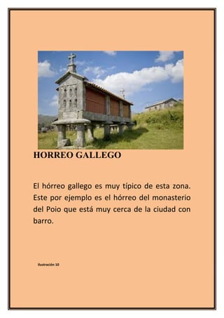 HORREO GALLEGO
El hórreo gallego es muy típico de esta zona.
Este por ejemplo es el hórreo del monasterio
del Poio que est...
