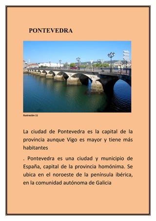 PONTEVEDRA
La ciudad de Pontevedra es la capital de la
provincia aunque Vigo es mayor y tiene más
habitantes
. Pontevedra ...