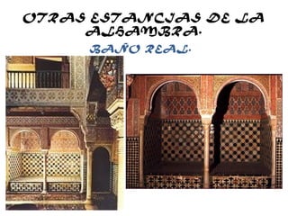 OTRAS ESTANCIAS DE LA
ALHAMBRA.
BAÑO REAL.
 
