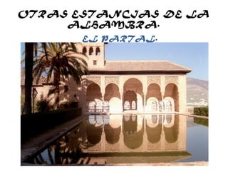 OTRAS ESTANCIAS DE LA
ALHAMBRA.
EL PARTAL.
 
